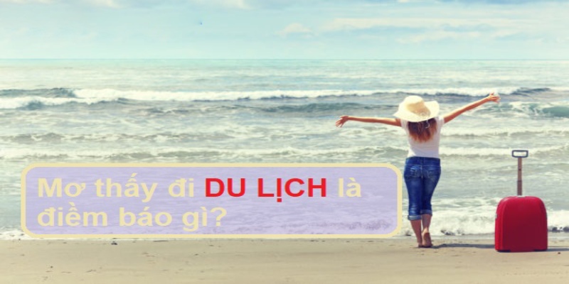 Ý nghĩa bí ẩn của giấc mơ thấy đi du lịch